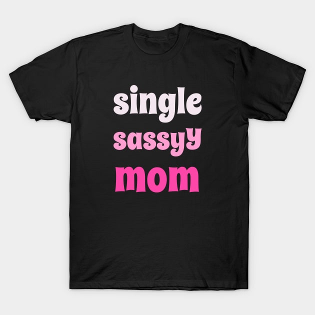 Single Sassy Mom T-Shirt by Outrageous Tees